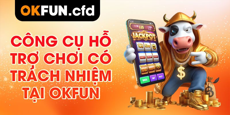 Công Cụ Hỗ Trợ Chơi Có Trách Nhiệm Tại OKFUN