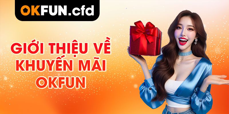 Giới Thiệu Về Khuyến Mãi OKFUN