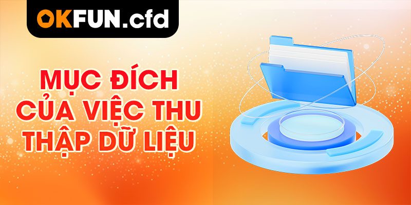 Mục Đích Của Việc Thu Thập Dữ Liệu