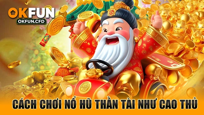 Cách chơi Nổ hũ Thần Tài như cao thủ