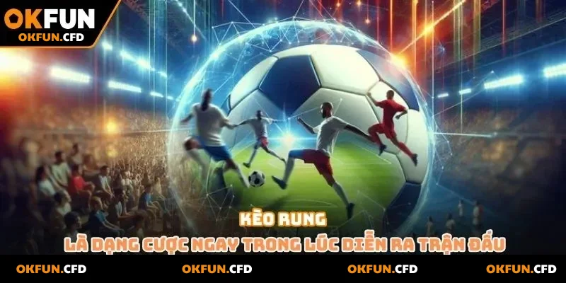 Kèo rung là dạng cược ngay trong lúc diễn ra trận đấu