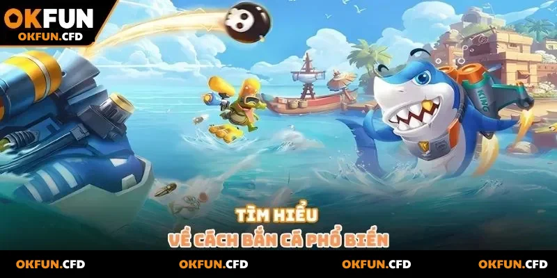 Tìm hiểu về cách bắn cá phổ biến